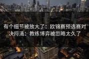 有个细节被放大了：欧锦赛预选赛对决捋清：教练博弈被忽略太久了