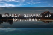 最容易翻车的：体彩选号思路：战意抓住了，心里就稳了