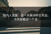 圈内人透露：这一天美洲杯生死战，今天就看这一个点