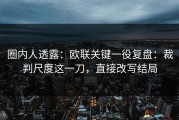圈内人透露：欧联关键一役复盘：裁判尺度这一刀，直接改写结局