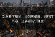 别急着下结论：排列五梳理：别只盯阵容，还要看防守强度
