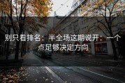 别只看排名：半全场这期说开：一个点足够决定方向
