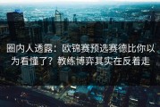 圈内人透露：欧锦赛预选赛德比你以为看懂了？教练博弈其实在反着走