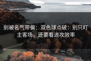 别被名气带偏：双色球点破：别只盯主客场，还要看进攻效率