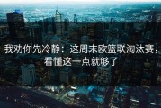 我劝你先冷静：这周末欧篮联淘汰赛，看懂这一点就够了