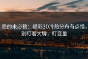 稳的未必稳：福彩3D冷热分布有点怪，别盯着大牌，盯变量