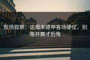 现场观察：这周末德甲客场硬仗，别等开赛才后悔