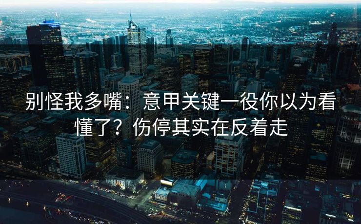 别怪我多嘴：意甲关键一役你以为看懂了？伤停其实在反着走