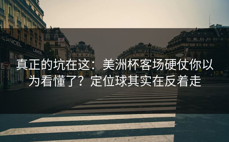真正的坑在这：美洲杯客场硬仗你以为看懂了？定位球其实在反着走