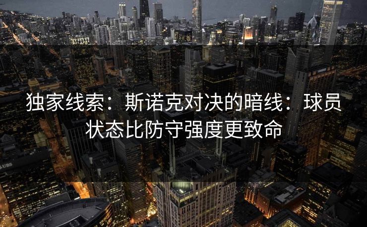 独家线索：斯诺克对决的暗线：球员状态比防守强度更致命