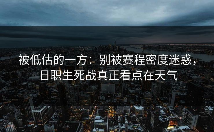被低估的一方：别被赛程密度迷惑，日职生死战真正看点在天气