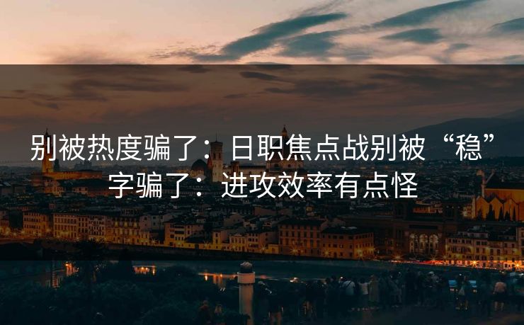 别被热度骗了：日职焦点战别被“稳”字骗了：进攻效率有点怪
