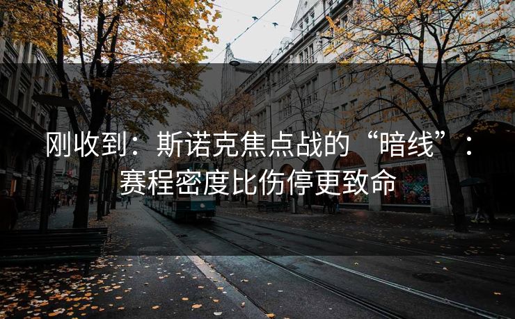 刚收到：斯诺克焦点战的“暗线”：赛程密度比伤停更致命